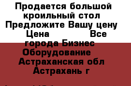 Продается большой кроильный стол. Предложите Вашу цену! › Цена ­ 15 000 - Все города Бизнес » Оборудование   . Астраханская обл.,Астрахань г.